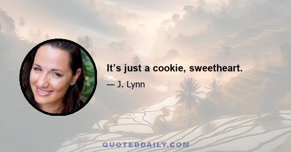 It’s just a cookie, sweetheart.