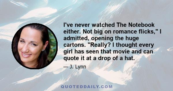 I've never watched The Notebook either. Not big on romance flicks, I admitted, opening the huge cartons. Really? I thought every girl has seen that movie and can quote it at a drop of a hat.