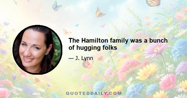 The Hamilton family was a bunch of hugging folks