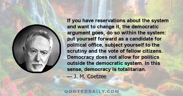 If you have reservations about the system and want to change it, the democratic argument goes, do so within the system: put yourself forward as a candidate for political office, subject yourself to the scrutiny and the