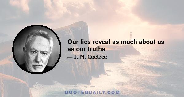 Our lies reveal as much about us as our truths