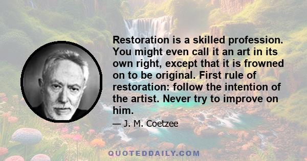 Restoration is a skilled profession. You might even call it an art in its own right, except that it is frowned on to be original. First rule of restoration: follow the intention of the artist. Never try to improve on