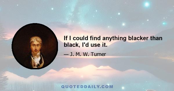 If I could find anything blacker than black, I'd use it.