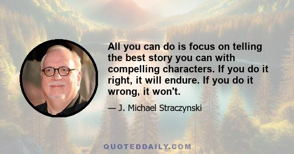 All you can do is focus on telling the best story you can with compelling characters. If you do it right, it will endure. If you do it wrong, it won't.