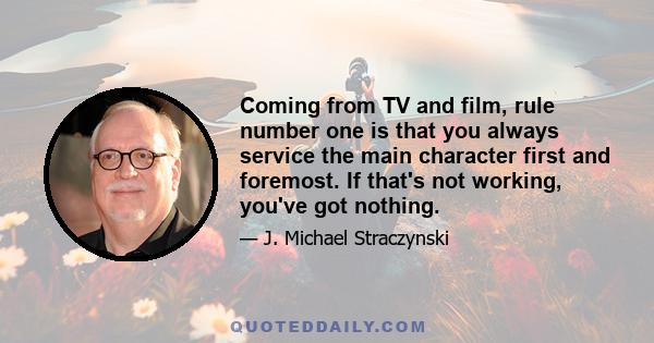 Coming from TV and film, rule number one is that you always service the main character first and foremost. If that's not working, you've got nothing.