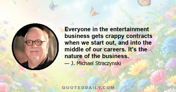 Everyone in the entertainment business gets crappy contracts when we start out, and into the middle of our careers. It's the nature of the business.