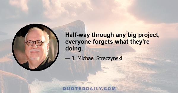 Half-way through any big project, everyone forgets what they're doing.