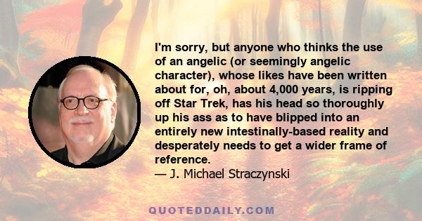 I'm sorry, but anyone who thinks the use of an angelic (or seemingly angelic character), whose likes have been written about for, oh, about 4,000 years, is ripping off Star Trek, has his head so thoroughly up his ass as 