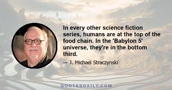 In every other science fiction series, humans are at the top of the food chain. In the 'Babylon 5' universe, they're in the bottom third.