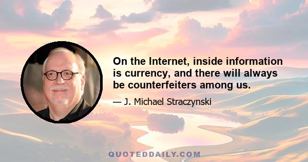 On the Internet, inside information is currency, and there will always be counterfeiters among us.