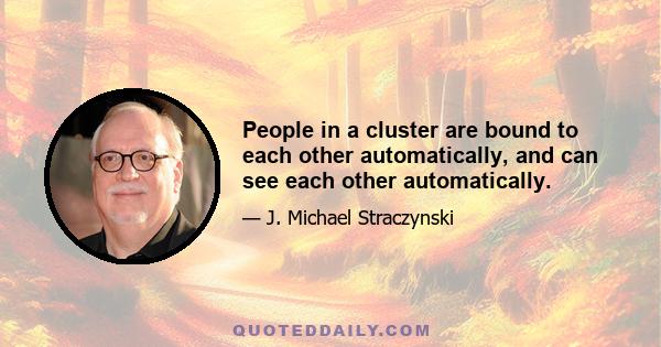 People in a cluster are bound to each other automatically, and can see each other automatically.