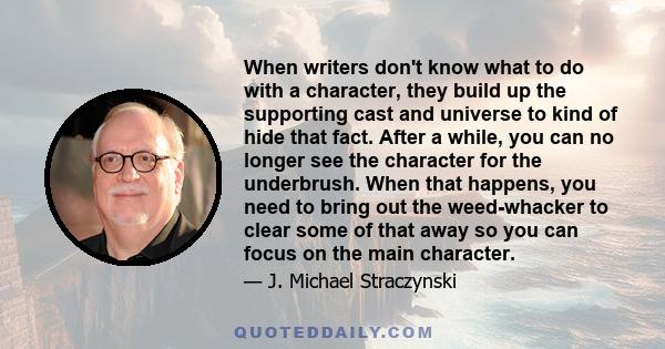 When writers don't know what to do with a character, they build up the supporting cast and universe to kind of hide that fact. After a while, you can no longer see the character for the underbrush. When that happens,