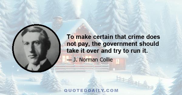 To make certain that crime does not pay, the government should take it over and try to run it.