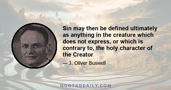 Sin may then be defined ultimately as anything in the creature which does not express, or which is contrary to, the holy character of the Creator