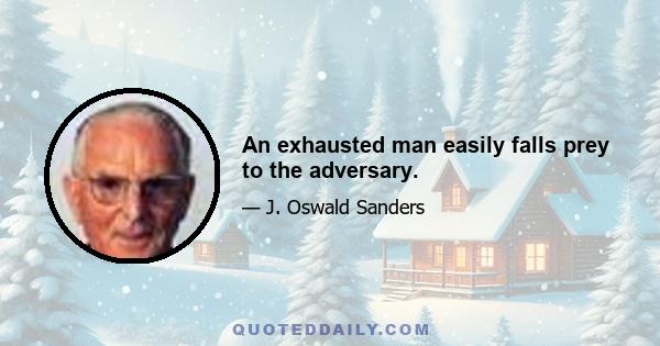 An exhausted man easily falls prey to the adversary.