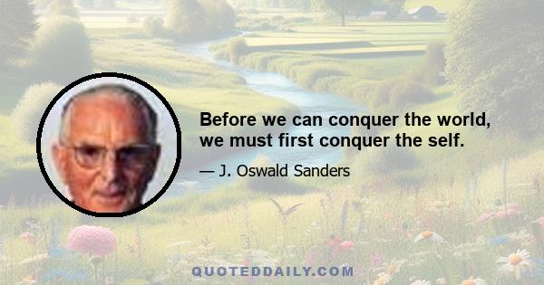 Before we can conquer the world, we must first conquer the self.