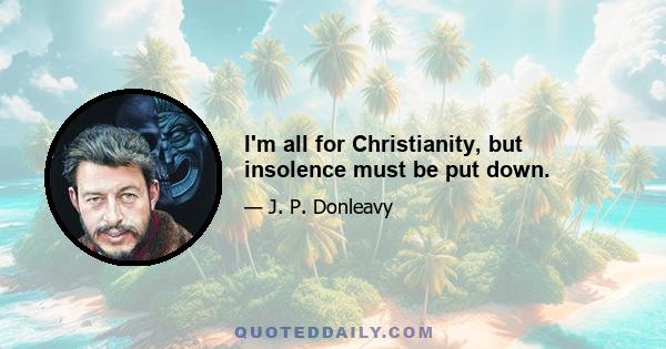 I'm all for Christianity, but insolence must be put down.