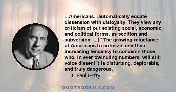 ...Americans...automatically equate dissension with disloyalty. They view any criticism of our existing social, economic, and political forms, as sedition and subversion. ...( The growing reluctance of Americans to