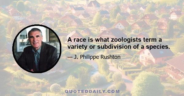 A race is what zoologists term a variety or subdivision of a species.