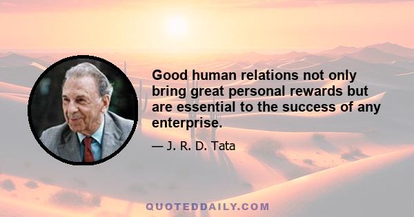 Good human relations not only bring great personal rewards but are essential to the success of any enterprise.