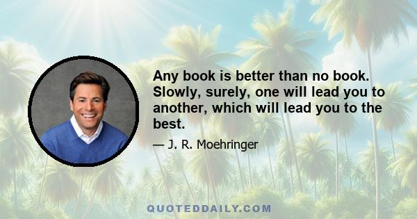 Any book is better than no book. Slowly, surely, one will lead you to another, which will lead you to the best.