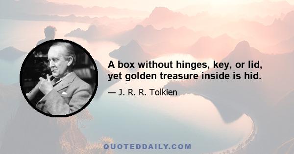 A box without hinges, key, or lid, yet golden treasure inside is hid.