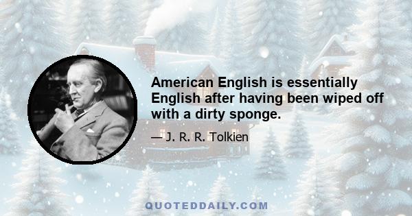 American English is essentially English after having been wiped off with a dirty sponge.