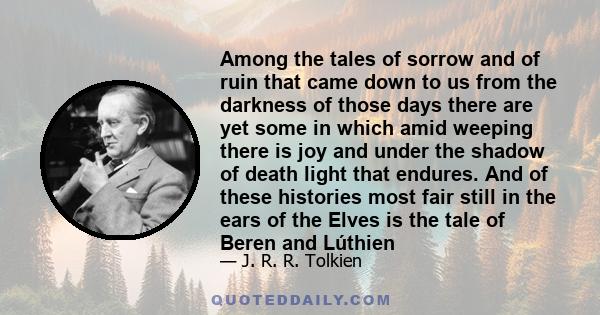 Among the tales of sorrow and of ruin that came down to us from the darkness of those days there are yet some in which amid weeping there is joy and under the shadow of death light that endures. And of these histories