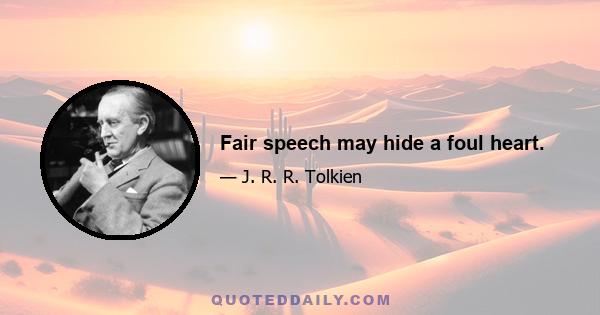 Fair speech may hide a foul heart.