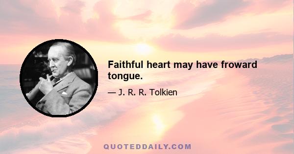 Faithful heart may have froward tongue.