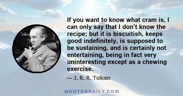 If you want to know what cram is, I can only say that I don’t know the recipe; but it is biscuitish, keeps good indefinitely, is supposed to be sustaining, and is certainly not entertaining, being in fact very