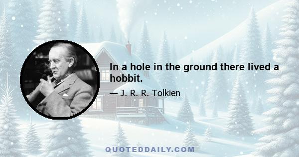 In a hole in the ground there lived a hobbit.