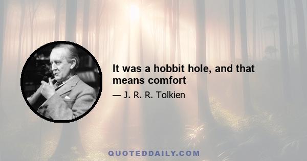 It was a hobbit hole, and that means comfort