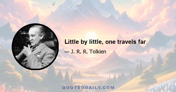 Little by little, one travels far