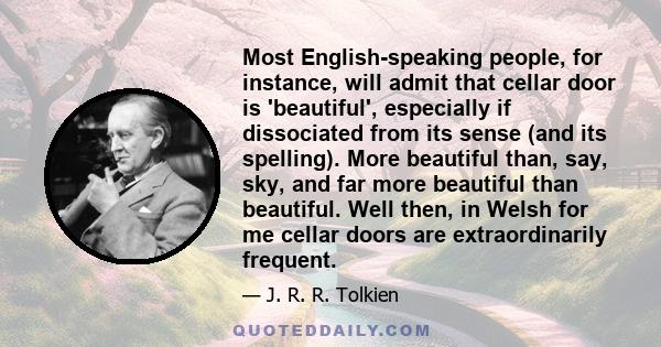 Most English-speaking people, for instance, will admit that cellar door is 'beautiful', especially if dissociated from its sense (and its spelling). More beautiful than, say, sky, and far more beautiful than beautiful.