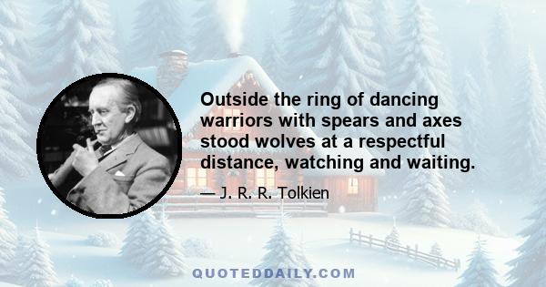 Outside the ring of dancing warriors with spears and axes stood wolves at a respectful distance, watching and waiting.