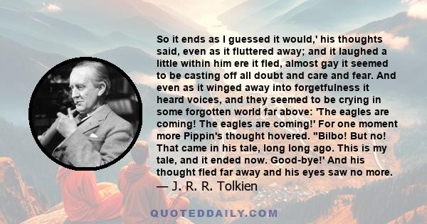 So it ends as I guessed it would,' his thoughts said, even as it fluttered away; and it laughed a little within him ere it fled, almost gay it seemed to be casting off all doubt and care and fear. And even as it winged