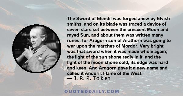 The Sword of Elendil was forged anew by Elvish smiths, and on its blade was traced a device of seven stars set between the crescent Moon and rayed Sun, and about them was written many runes; for Aragorn son of Arathorn