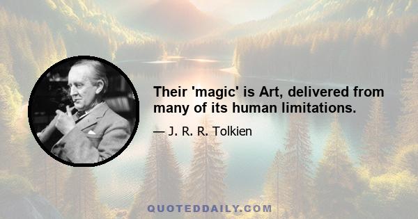 Their 'magic' is Art, delivered from many of its human limitations.