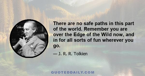 There are no safe paths in this part of the world. Remember you are over the Edge of the Wild now, and in for all sorts of fun wherever you go.