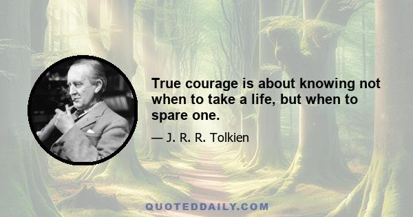 True courage is about knowing not when to take a life, but when to spare one.