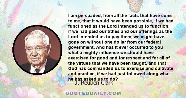 I am persuaded, from all the facts that have come to me, that it would have been possible, if we had functioned as the Lord intended us to function, if we had paid our tithes and our offerings as the Lord intended us to 