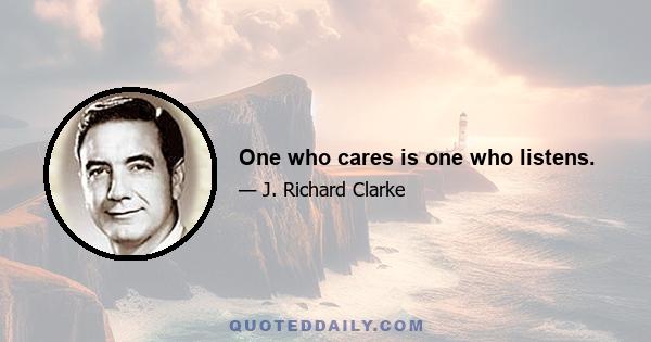 One who cares is one who listens.