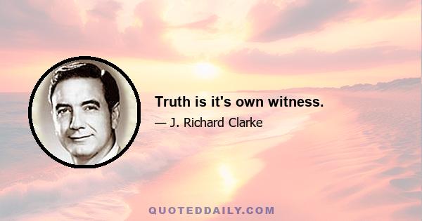 Truth is it's own witness.