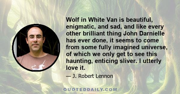 Wolf in White Van is beautiful, enigmatic, and sad, and like every other brilliant thing John Darnielle has ever done, it seems to come from some fully imagined universe, of which we only get to see this haunting,