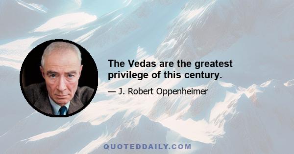 The Vedas are the greatest privilege of this century.