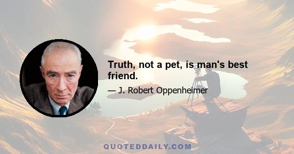 Truth, not a pet, is man's best friend.