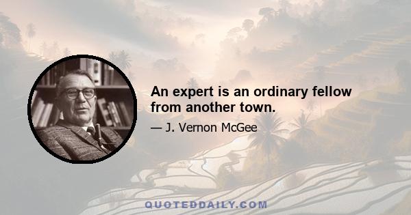 An expert is an ordinary fellow from another town.