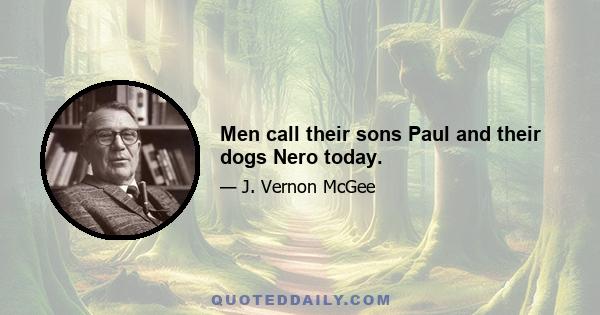 Men call their sons Paul and their dogs Nero today.