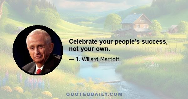 Celebrate your people's success, not your own.